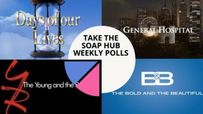 Soap Hub Polls: Tell Us How You Feel About This Week’s Storylines