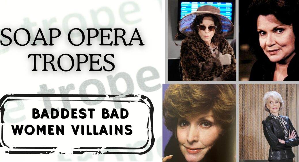 Soap Tropes: Baddest Bad Women Villains