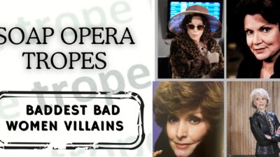 Soap Tropes: Baddest Bad Women Villains