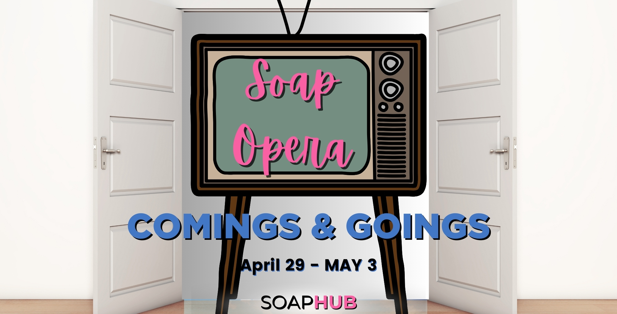 Soap Opera comings and goings for April 29 - May 3 with the Soap Hub logo.