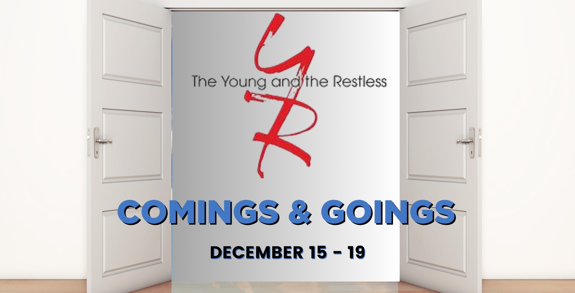 oung and the Restless Comings and Goings December 15-19.