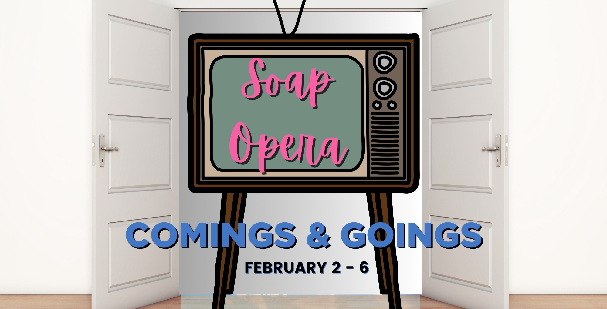 Soap Opera Comings and Goings February 2-6.