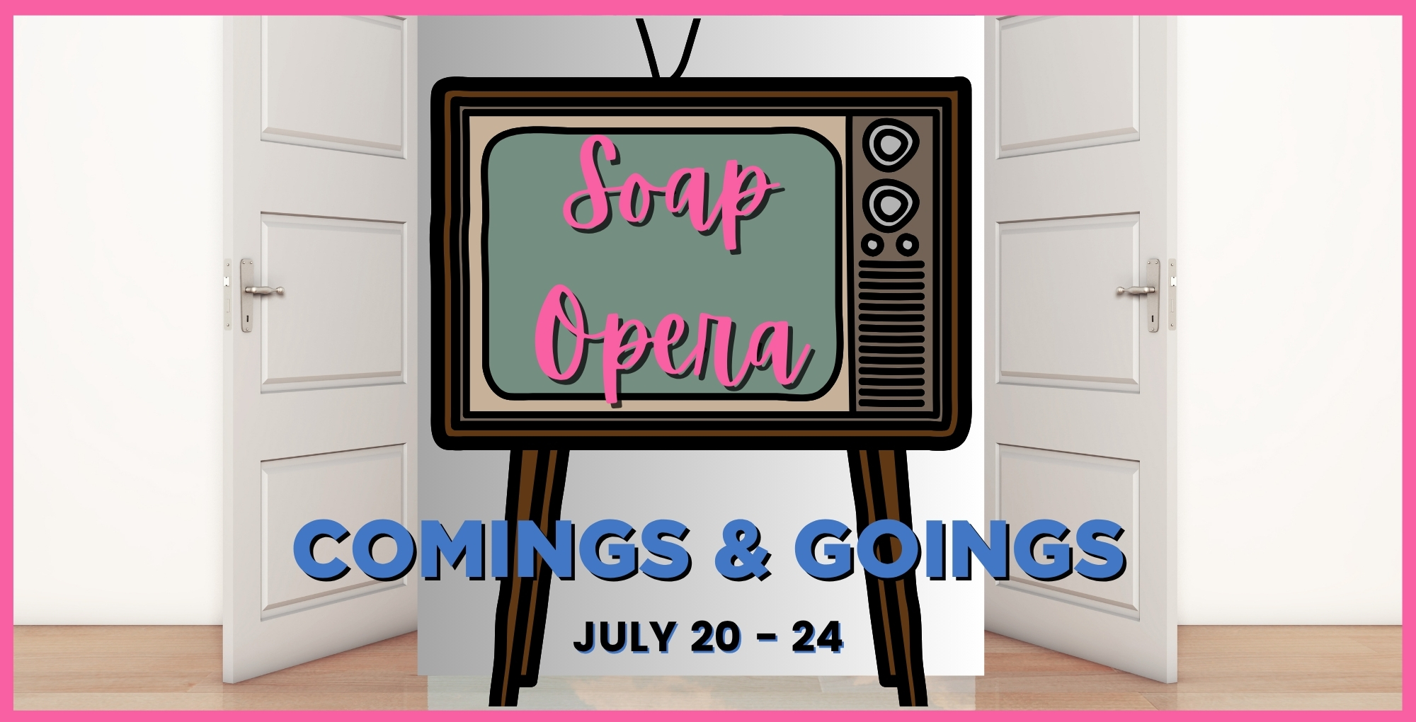 Soap Opera comings and goings July 20-24.