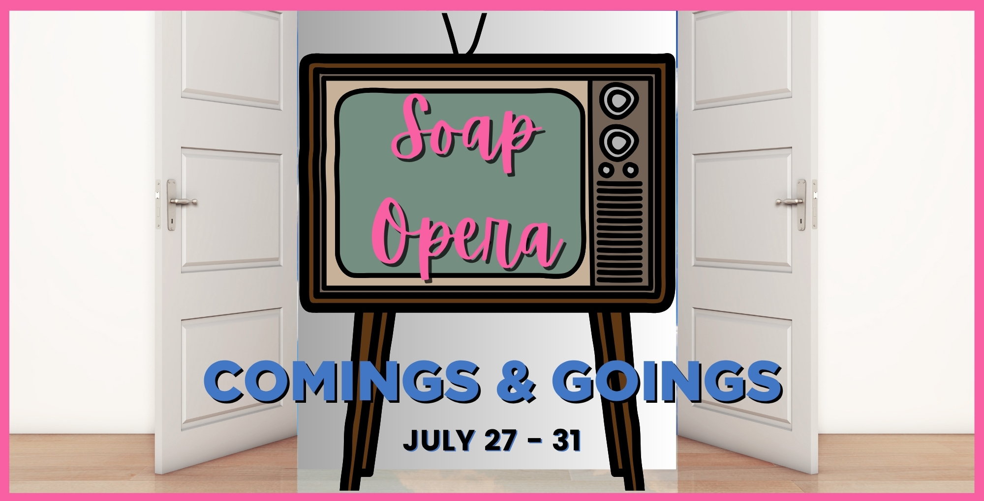 Soap opera comings and goings July 27-31.
