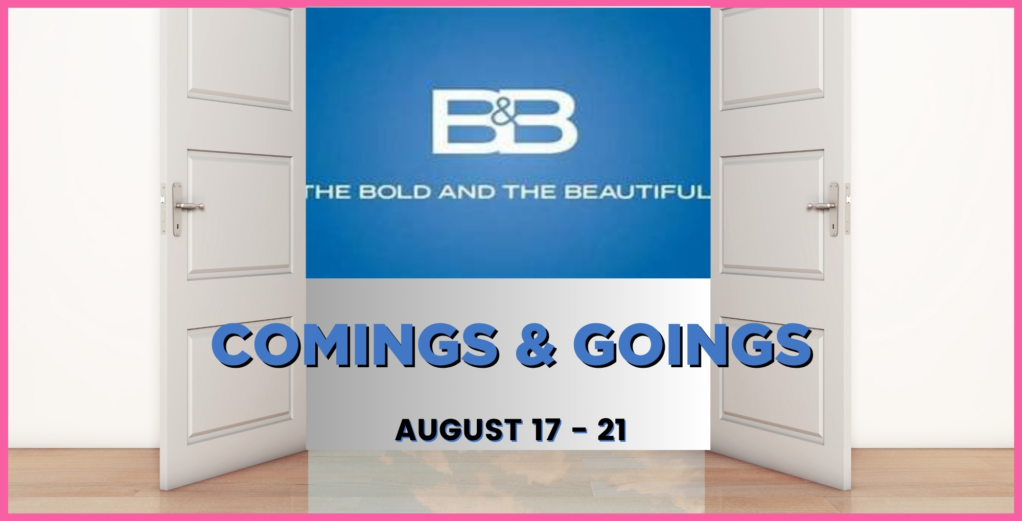 Bold and the Beautiful Comings and Goings August 17-21.
