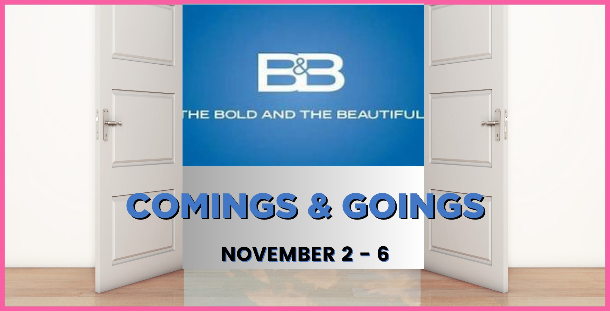 Bold and the Beautiful Comings and Goings November 2-6.